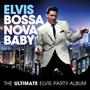 Elvis Presley - Bossa Nova Baby: The Ultimate Elvis Presley Party